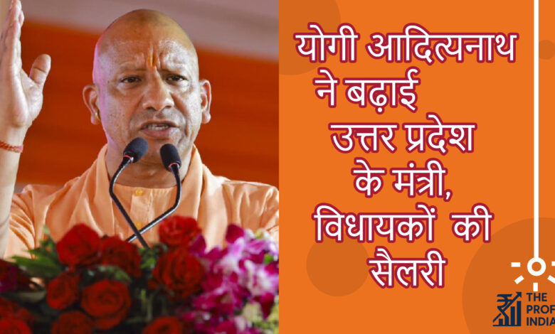 Uttar Pradesh ministers, MLAs की Salary में 40% का इजाफा, 5 points